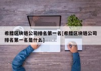 希腊区块链公司排名第一名[希腊区块链公司排名第一名是什么]