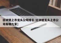 区块链上市龙头公司排名[区块链龙头上市公司有哪几家]