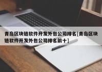 青岛区块链软件开发外包公司排名[青岛区块链软件开发外包公司排名前十]