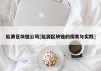 能源区块链公司[能源区块链的探索与实践]