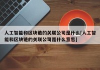 人工智能和区块链的关联公司是什么[人工智能和区块链的关联公司是什么意思]