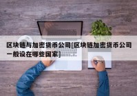 区块链与加密货币公司[区块链加密货币公司一般设在哪些国家]