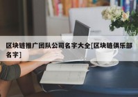 区块链推广团队公司名字大全[区块链俱乐部名字]