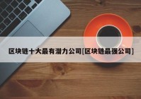 区块链十大最有潜力公司[区块链最强公司]