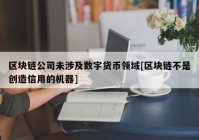 区块链公司未涉及数字货币领域[区块链不是创造信用的机器]