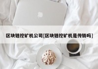 区块链挖矿机公司[区块链挖矿机是传销吗]